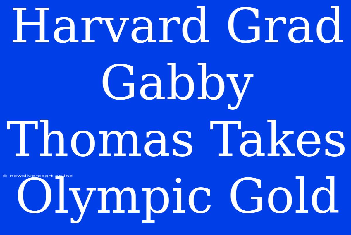 Harvard Grad Gabby Thomas Takes Olympic Gold