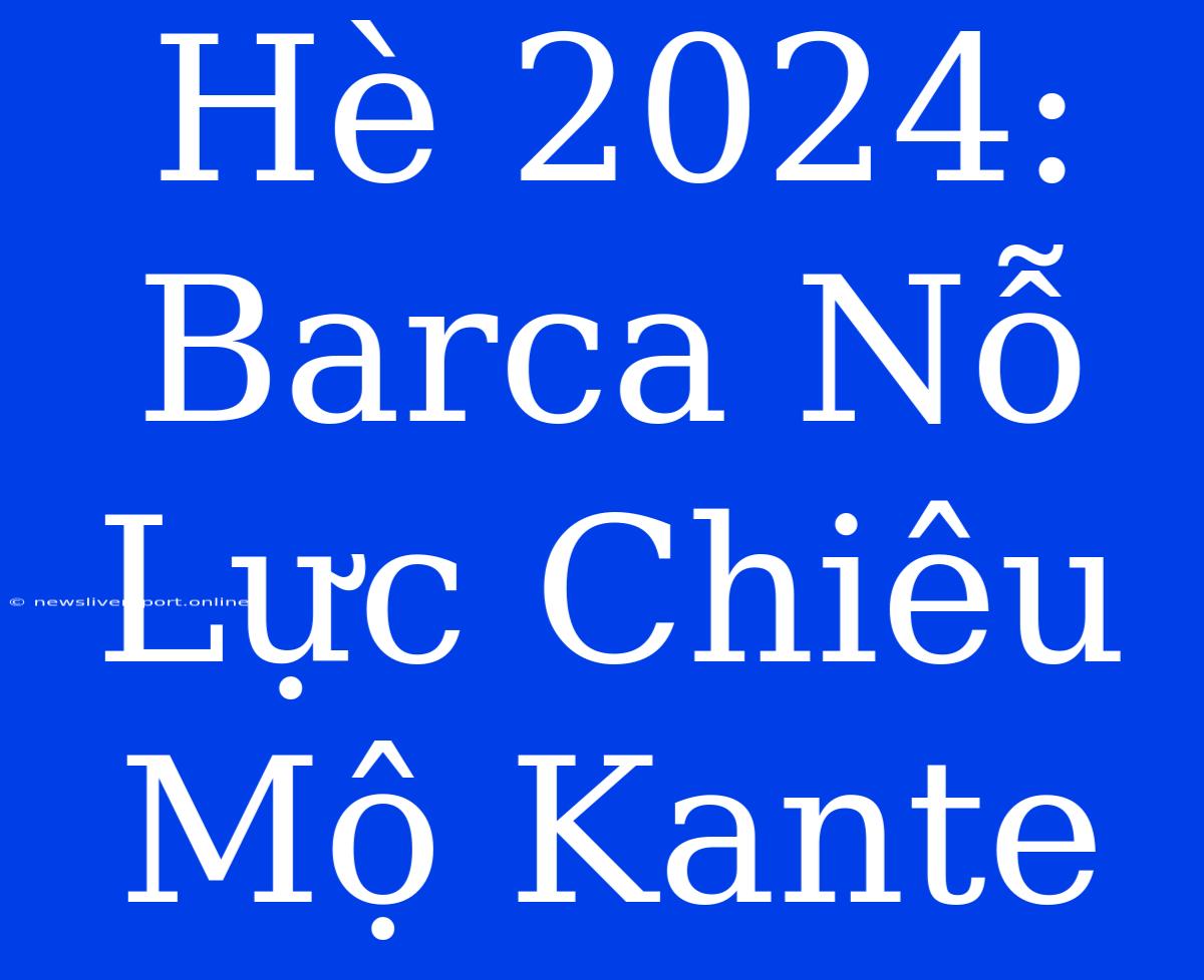 Hè 2024: Barca Nỗ Lực Chiêu Mộ Kante