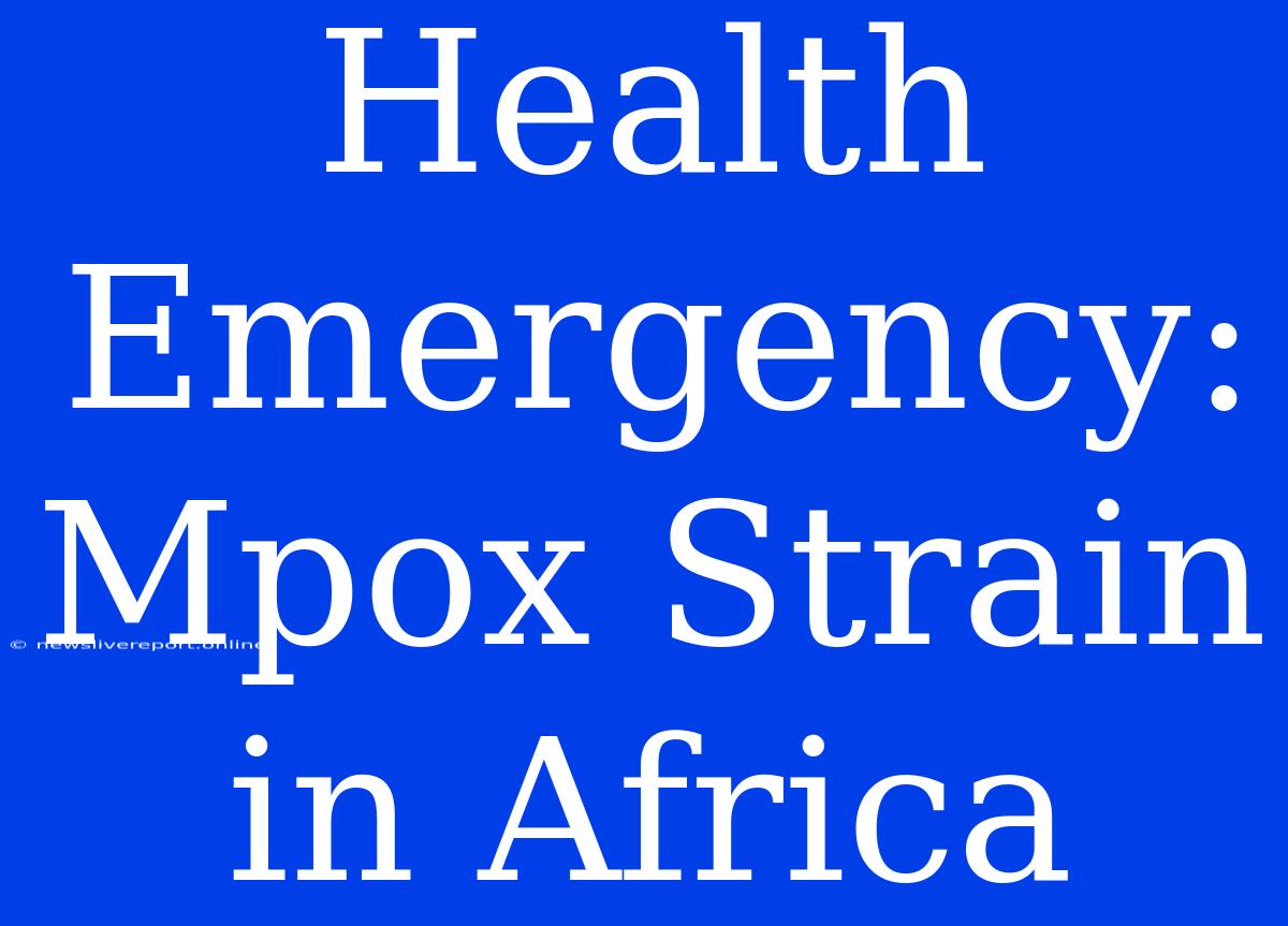 Health Emergency: Mpox Strain In Africa