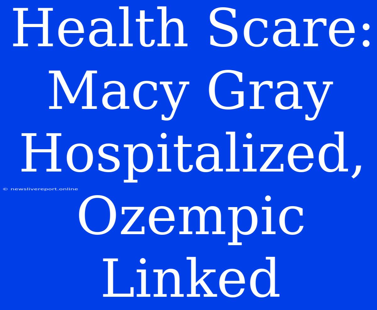 Health Scare: Macy Gray Hospitalized, Ozempic Linked