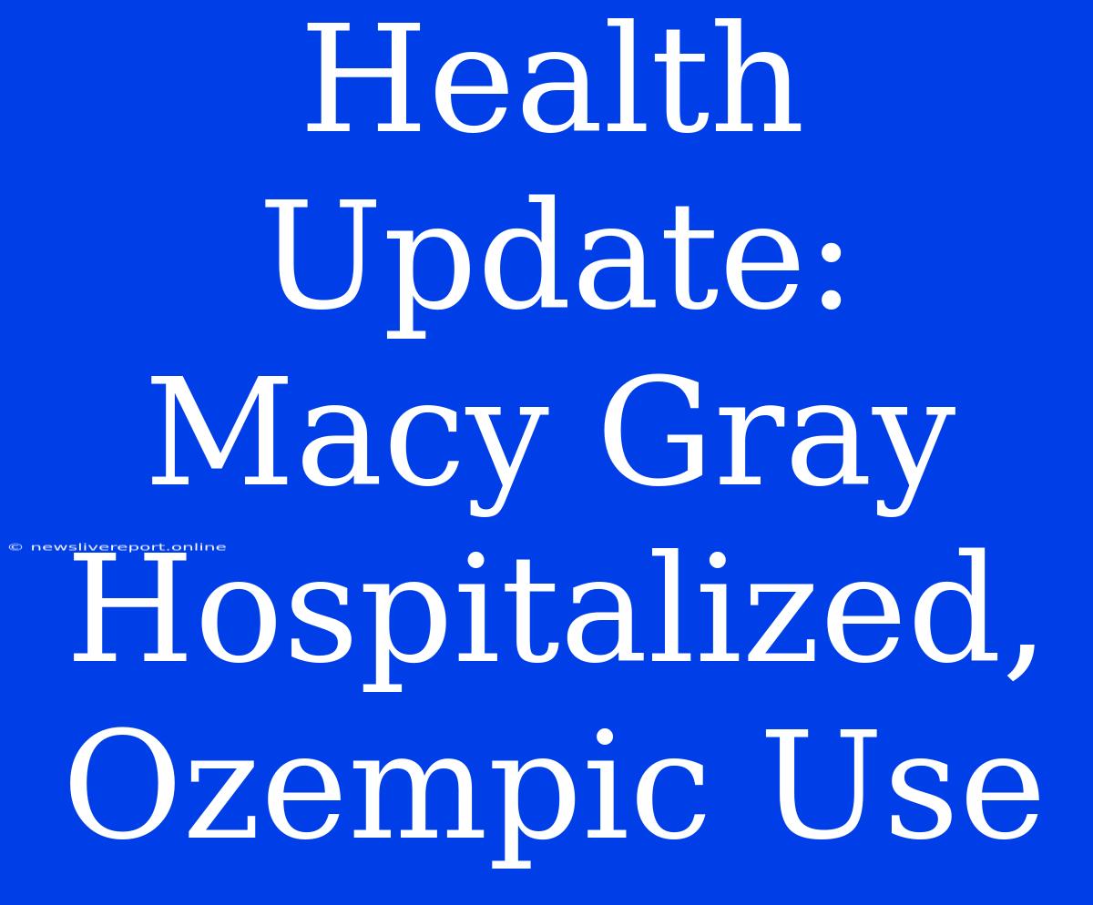 Health Update: Macy Gray Hospitalized, Ozempic Use