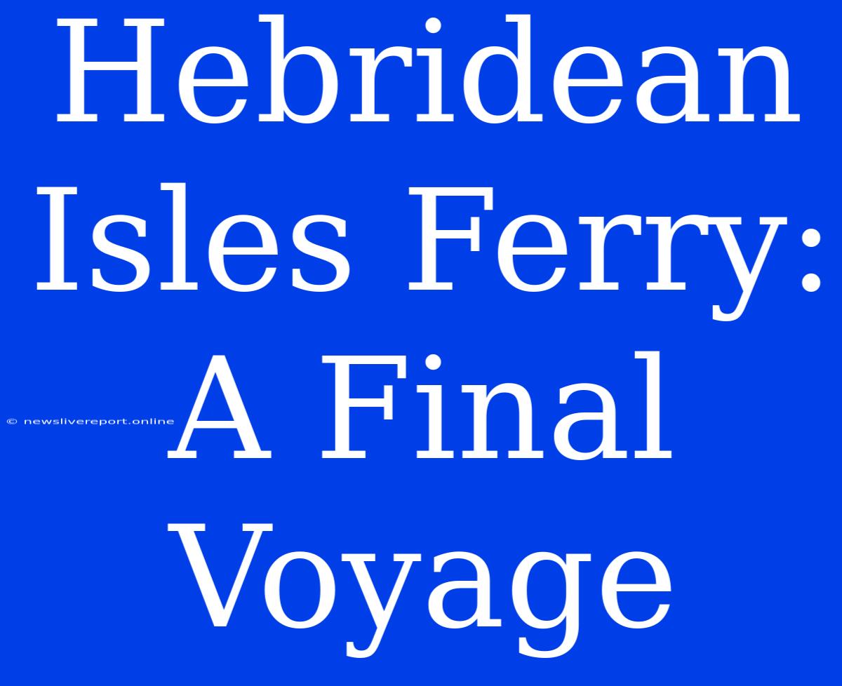 Hebridean Isles Ferry: A Final Voyage