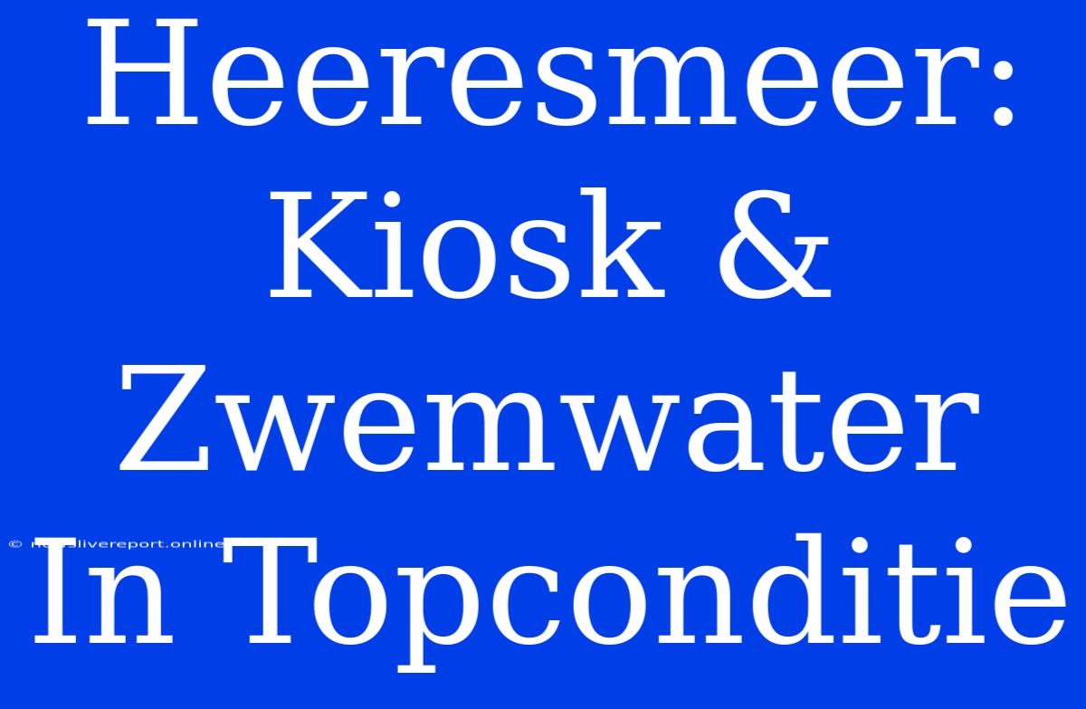 Heeresmeer: Kiosk & Zwemwater In Topconditie