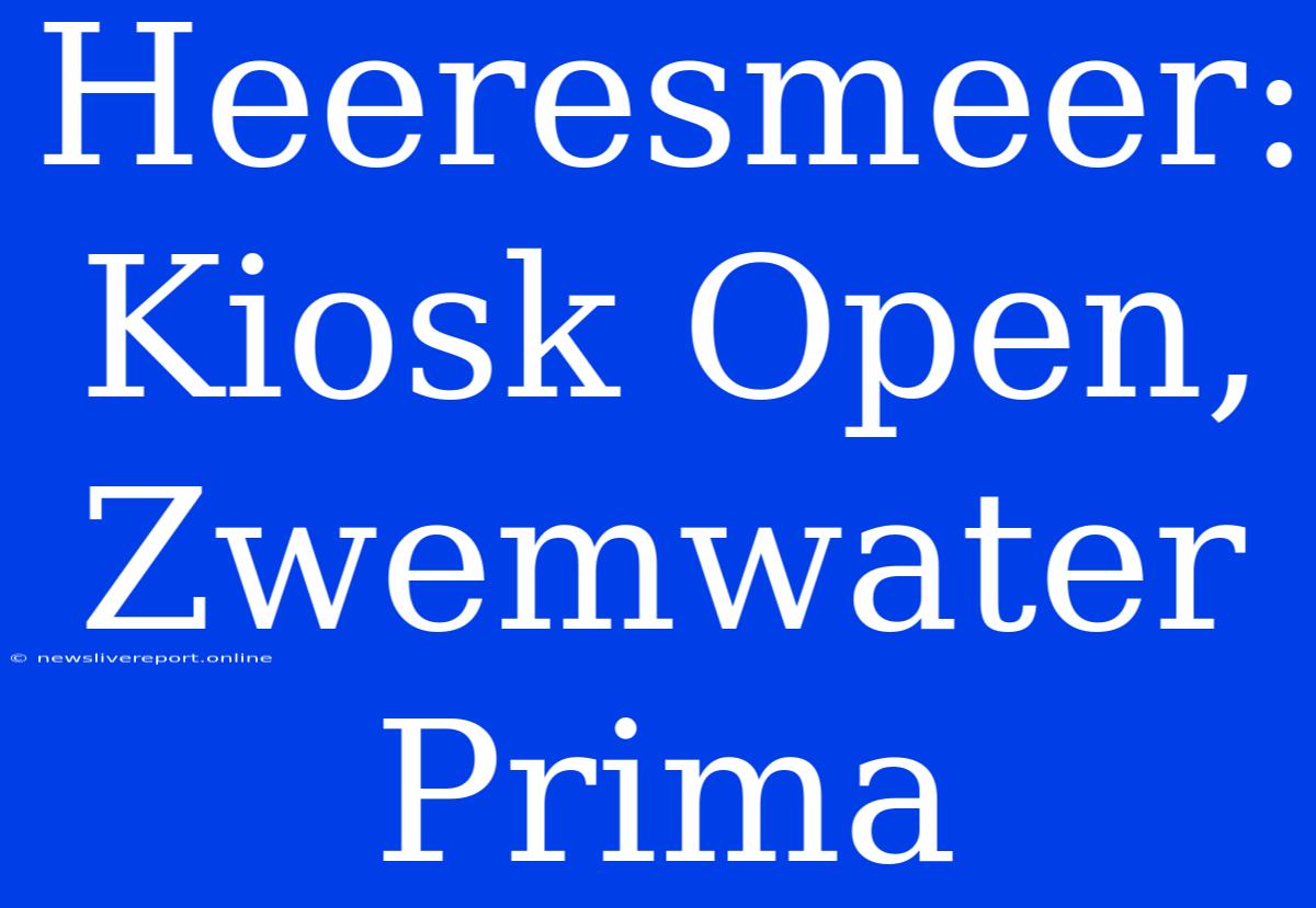 Heeresmeer: Kiosk Open, Zwemwater Prima