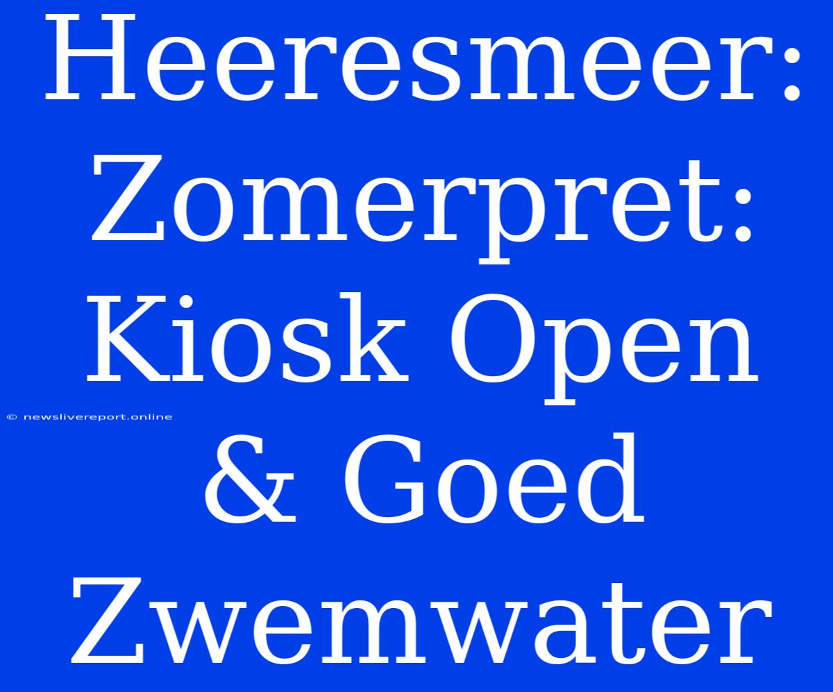 Heeresmeer: Zomerpret: Kiosk Open & Goed Zwemwater