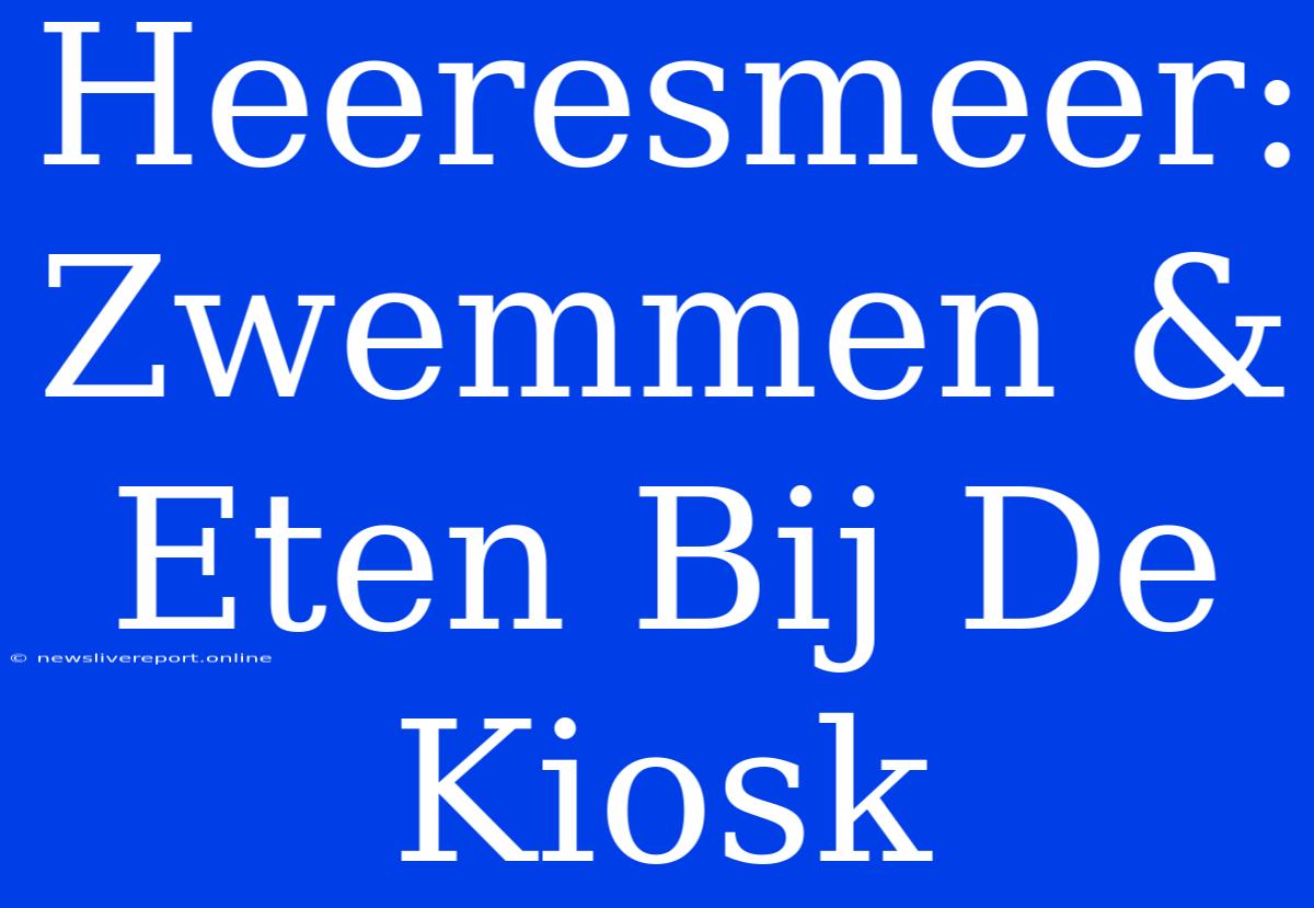 Heeresmeer: Zwemmen & Eten Bij De Kiosk