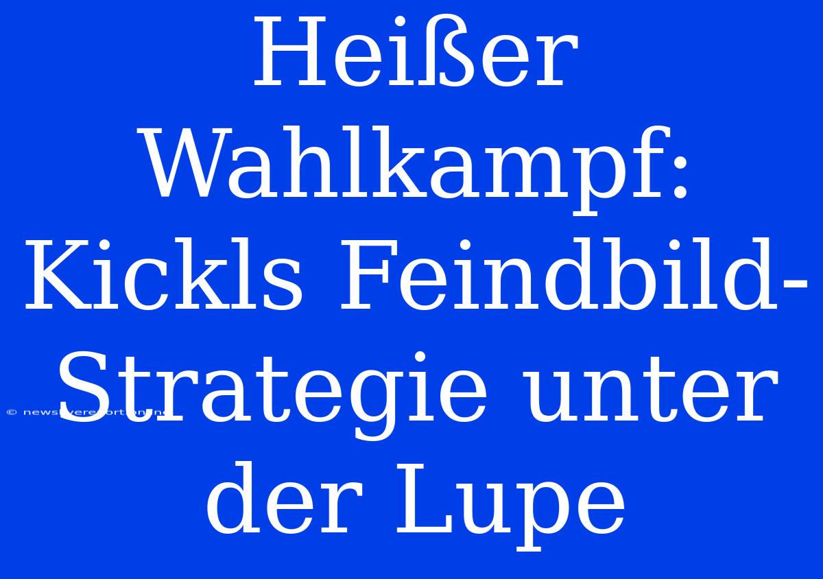 Heißer Wahlkampf: Kickls Feindbild-Strategie Unter Der Lupe