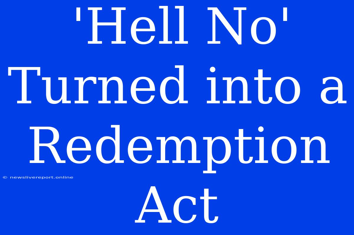 'Hell No' Turned Into A Redemption Act