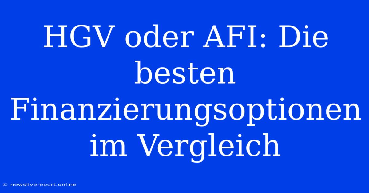 HGV Oder AFI: Die Besten Finanzierungsoptionen Im Vergleich