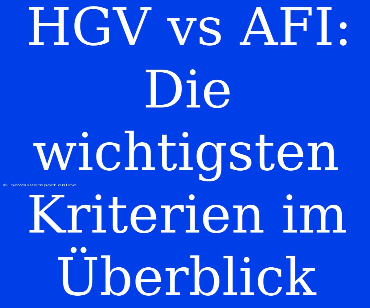 HGV Vs AFI: Die Wichtigsten Kriterien Im Überblick