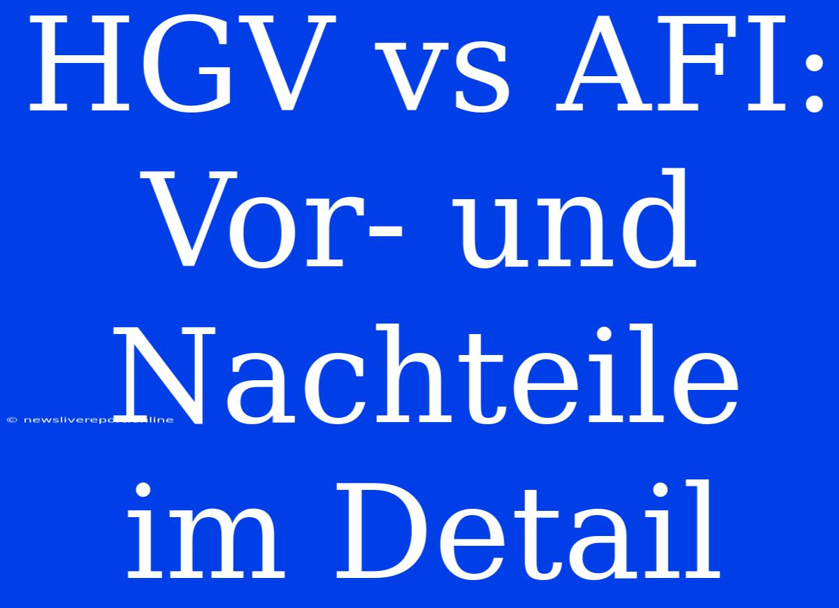 HGV Vs AFI: Vor- Und Nachteile Im Detail