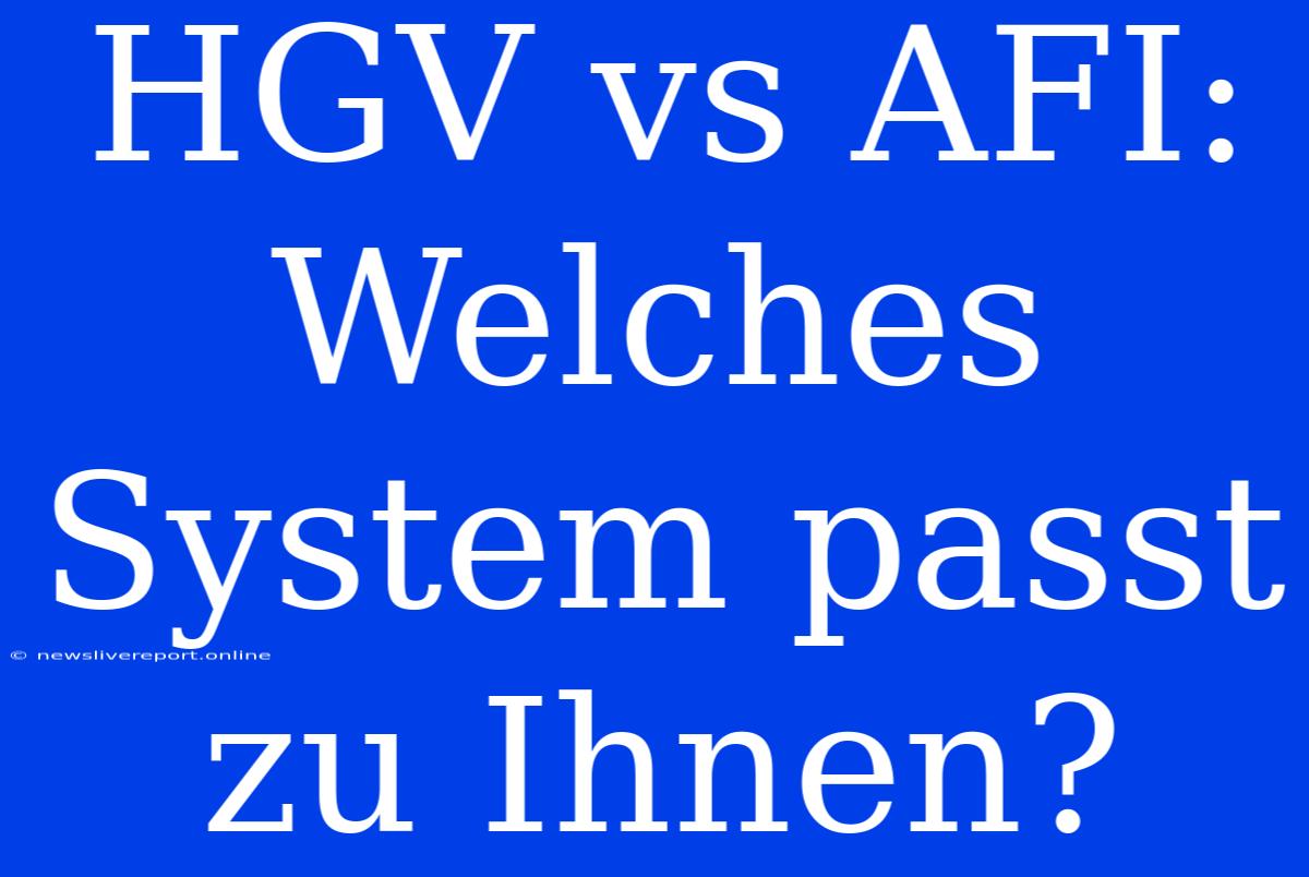 HGV Vs AFI: Welches System Passt Zu Ihnen?