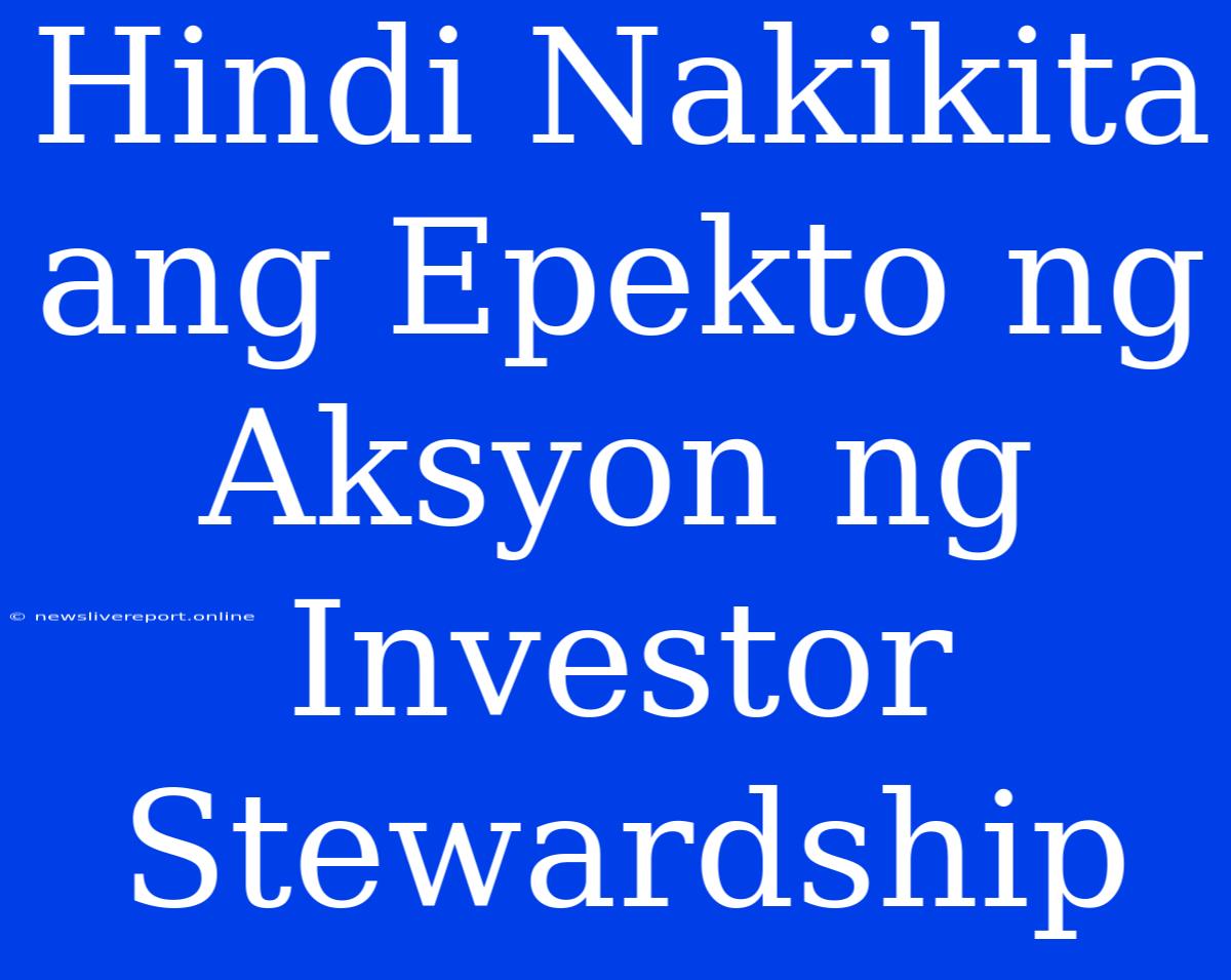 Hindi Nakikita Ang Epekto Ng Aksyon Ng Investor Stewardship