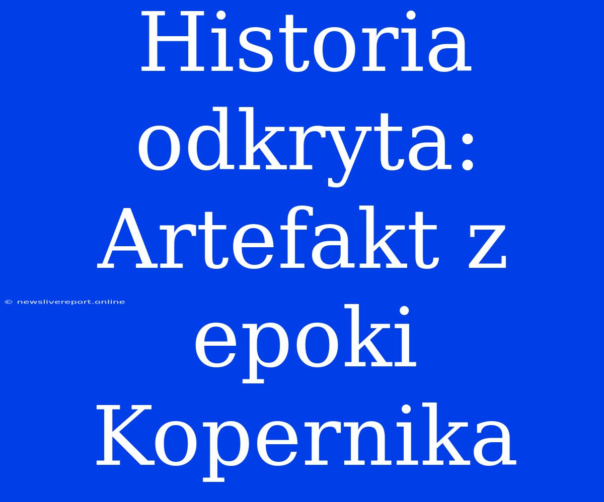 Historia Odkryta: Artefakt Z Epoki Kopernika