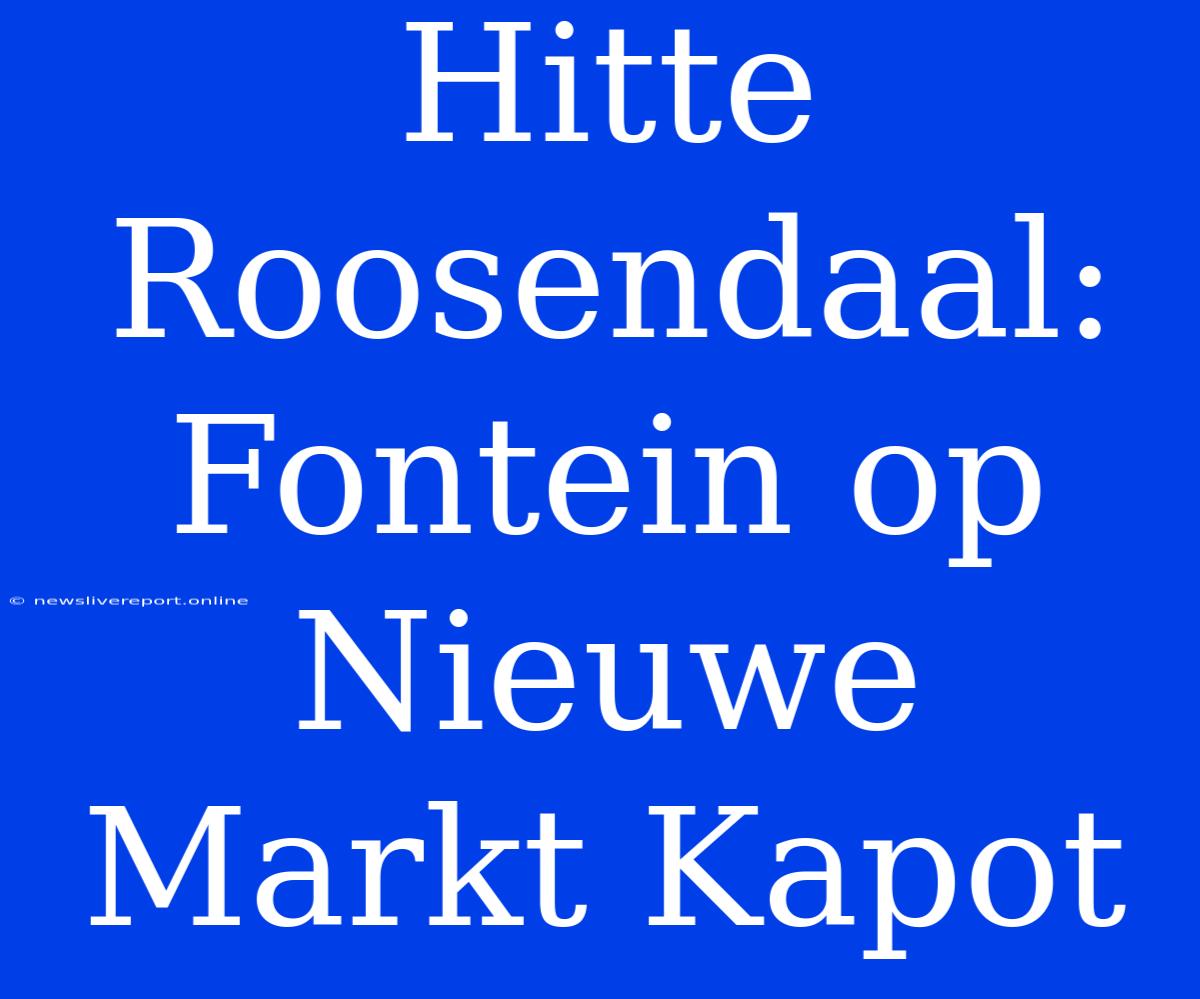 Hitte Roosendaal: Fontein Op Nieuwe Markt Kapot