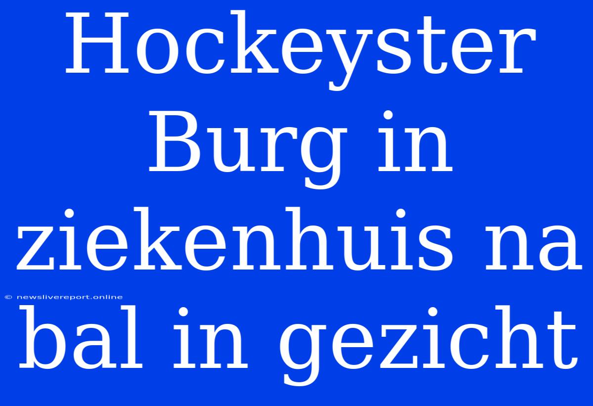 Hockeyster Burg In Ziekenhuis Na Bal In Gezicht