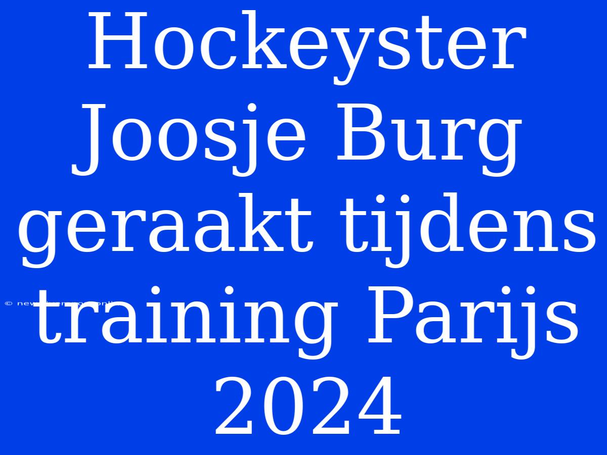 Hockeyster Joosje Burg Geraakt Tijdens Training Parijs 2024