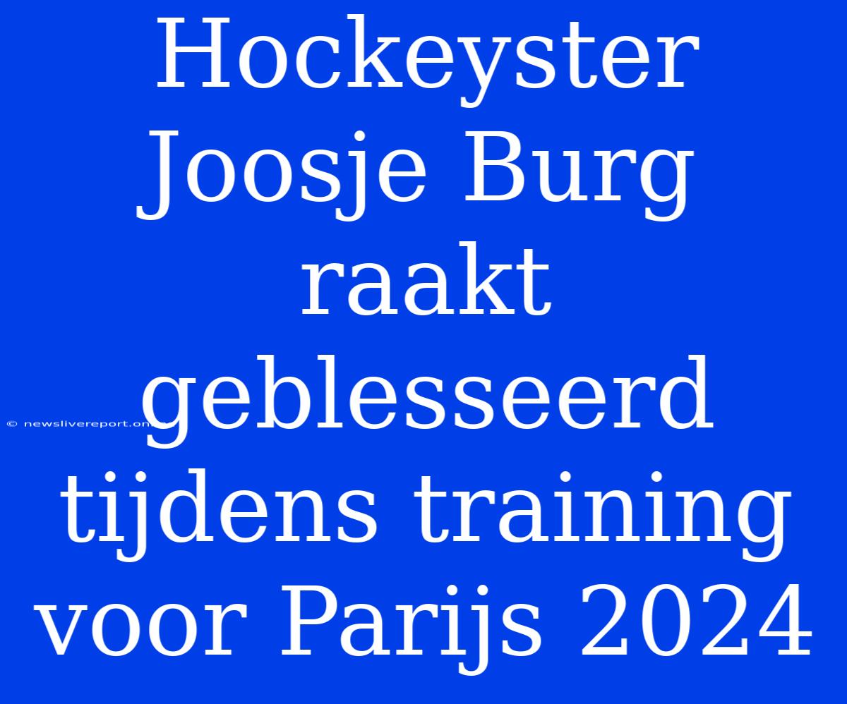 Hockeyster Joosje Burg Raakt Geblesseerd Tijdens Training Voor Parijs 2024