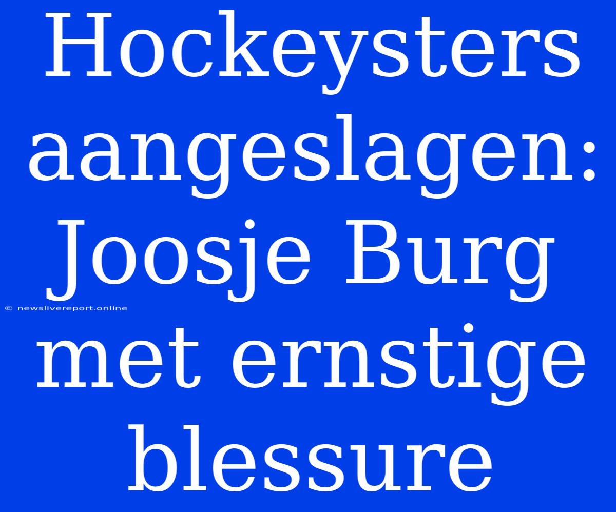 Hockeysters Aangeslagen: Joosje Burg Met Ernstige Blessure