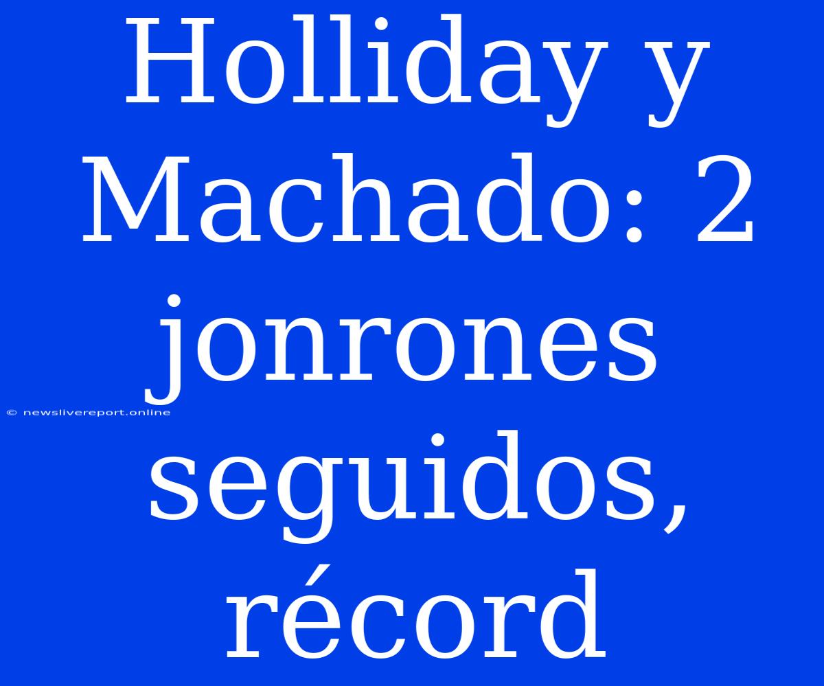 Holliday Y Machado: 2 Jonrones Seguidos, Récord