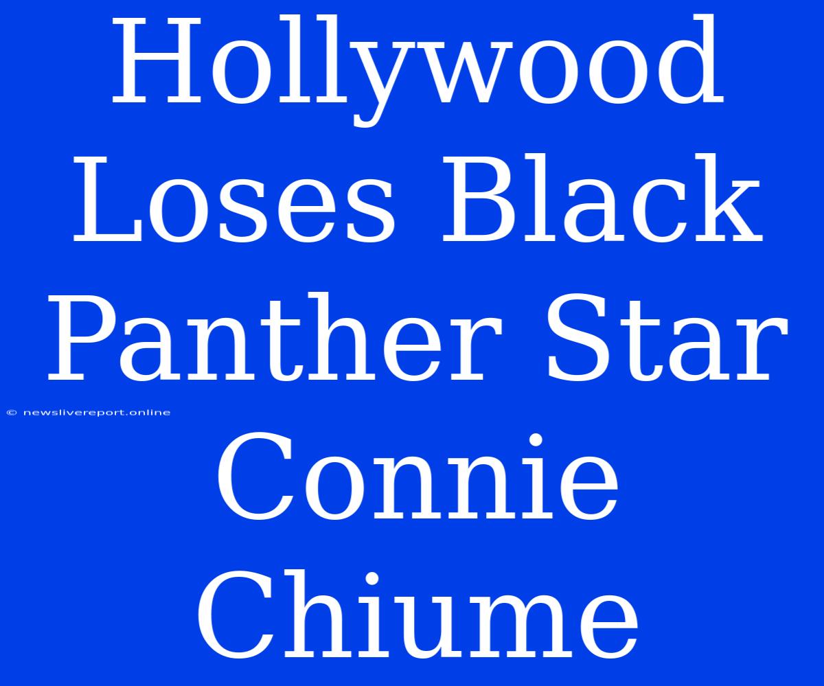 Hollywood Loses Black Panther Star Connie Chiume