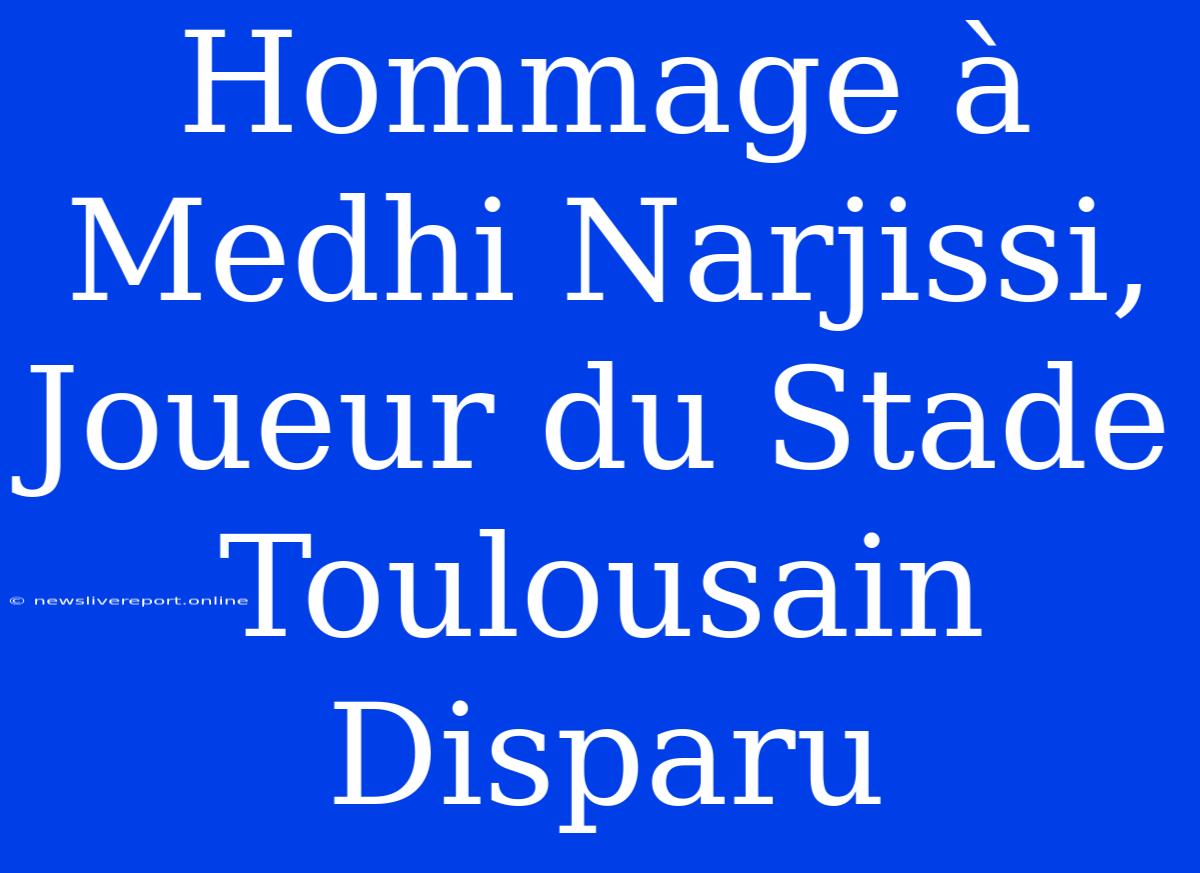 Hommage À Medhi Narjissi, Joueur Du Stade Toulousain Disparu