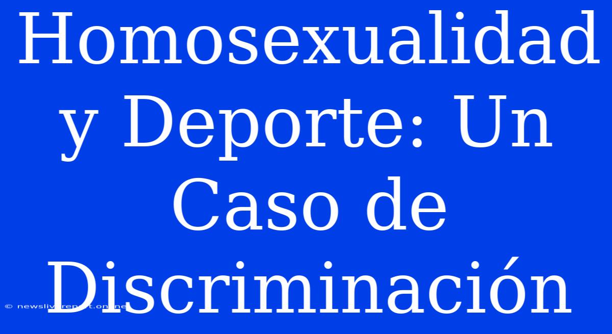 Homosexualidad Y Deporte: Un Caso De Discriminación