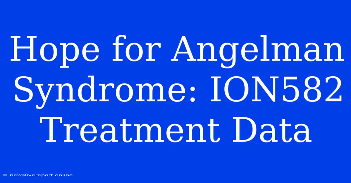 Hope For Angelman Syndrome: ION582 Treatment Data