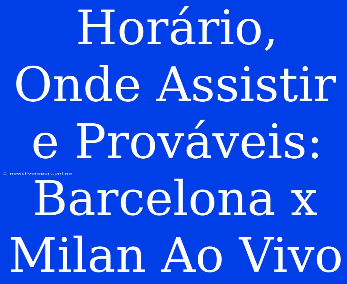 Horário, Onde Assistir E Prováveis: Barcelona X Milan Ao Vivo