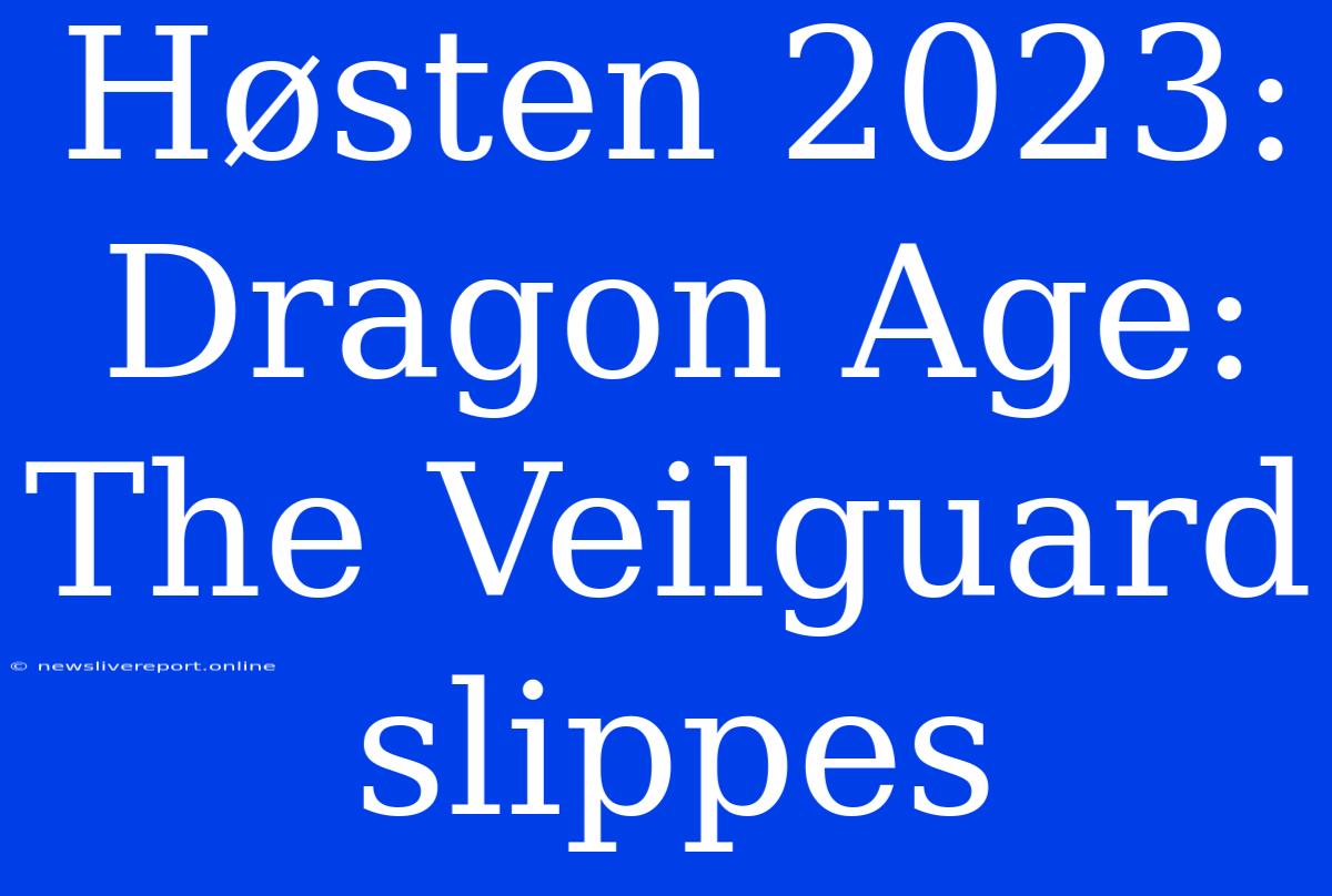 Høsten 2023: Dragon Age: The Veilguard Slippes