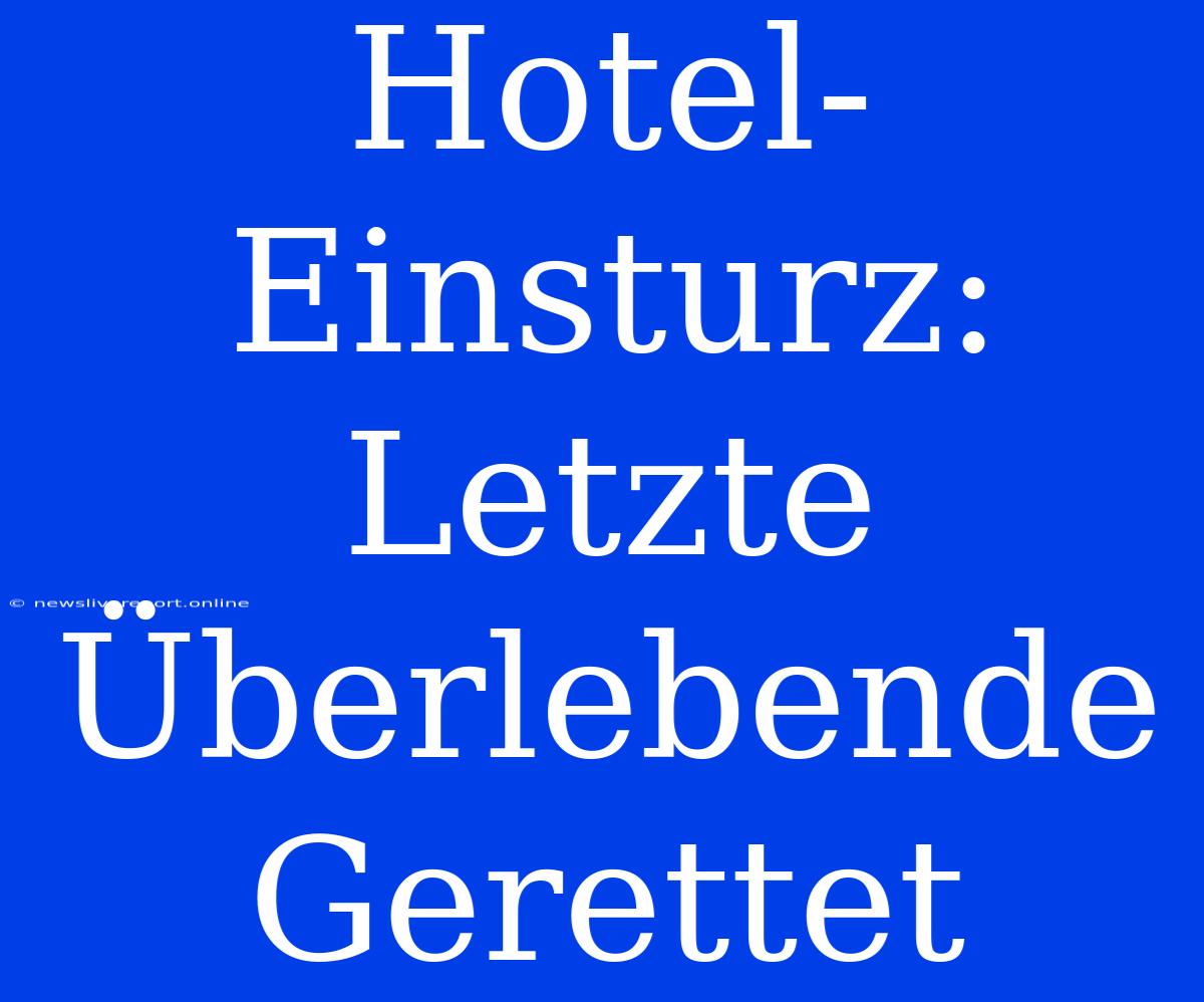 Hotel-Einsturz: Letzte Überlebende Gerettet