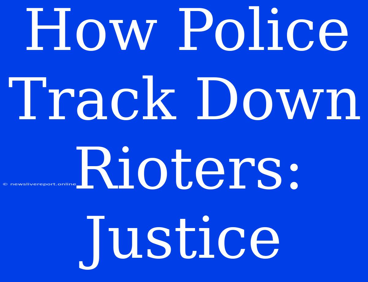 How Police Track Down Rioters: Justice