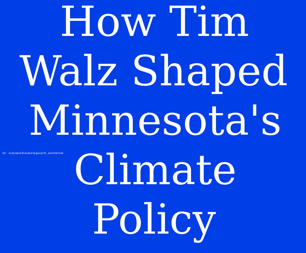 How Tim Walz Shaped Minnesota's Climate Policy