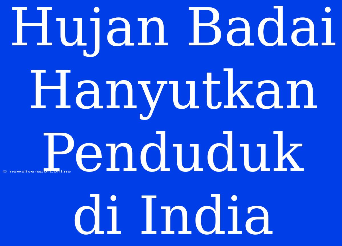 Hujan Badai Hanyutkan Penduduk Di India