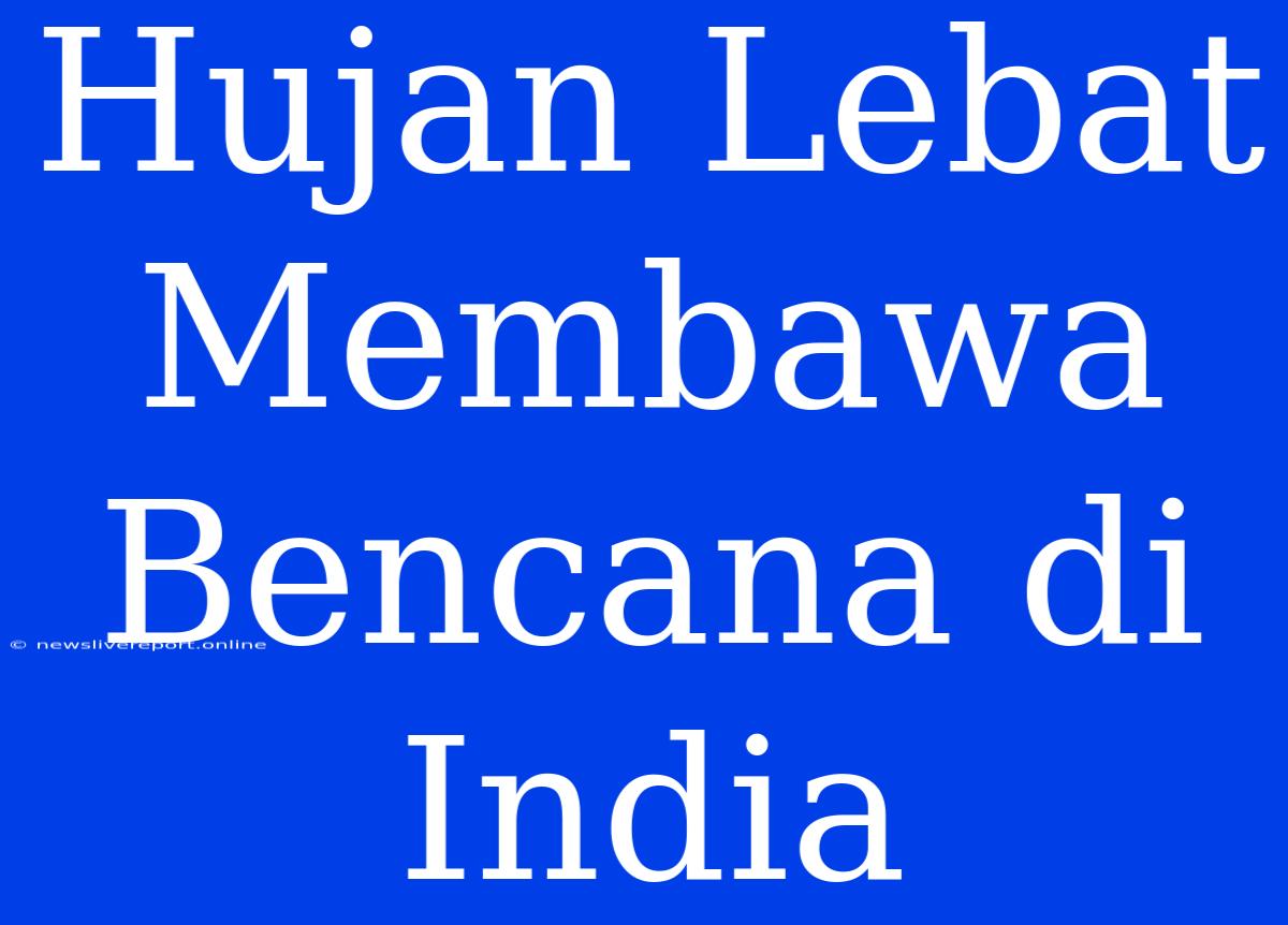 Hujan Lebat Membawa Bencana Di India