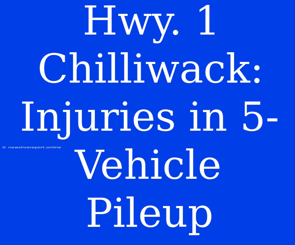 Hwy. 1 Chilliwack: Injuries In 5-Vehicle Pileup