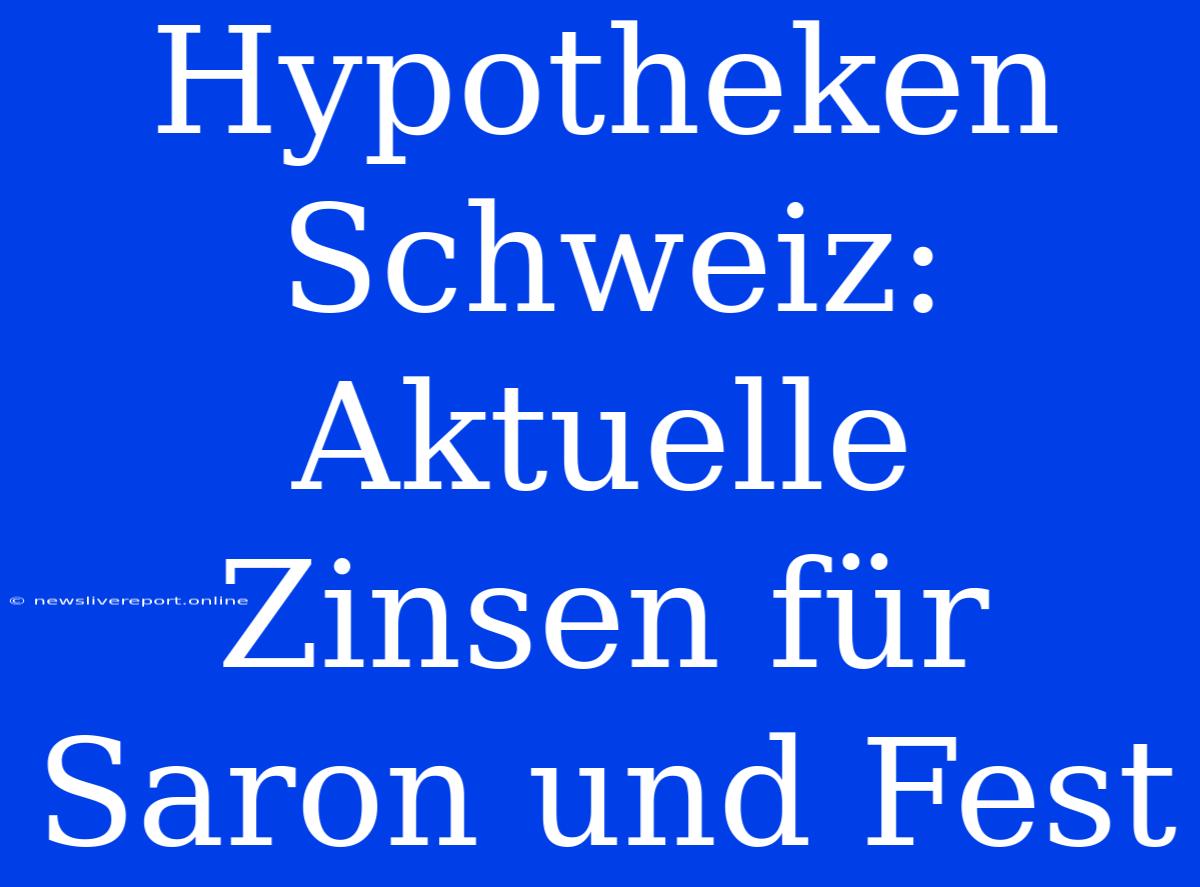 Hypotheken Schweiz: Aktuelle Zinsen Für Saron Und Fest