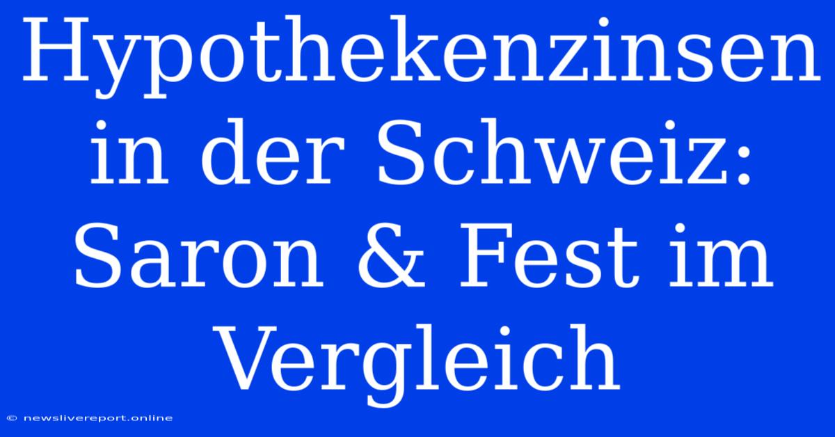 Hypothekenzinsen In Der Schweiz: Saron & Fest Im Vergleich