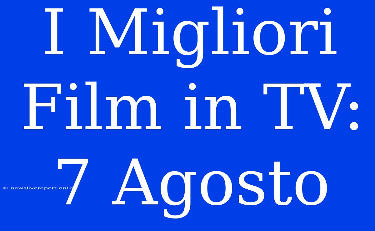 I Migliori Film In TV: 7 Agosto