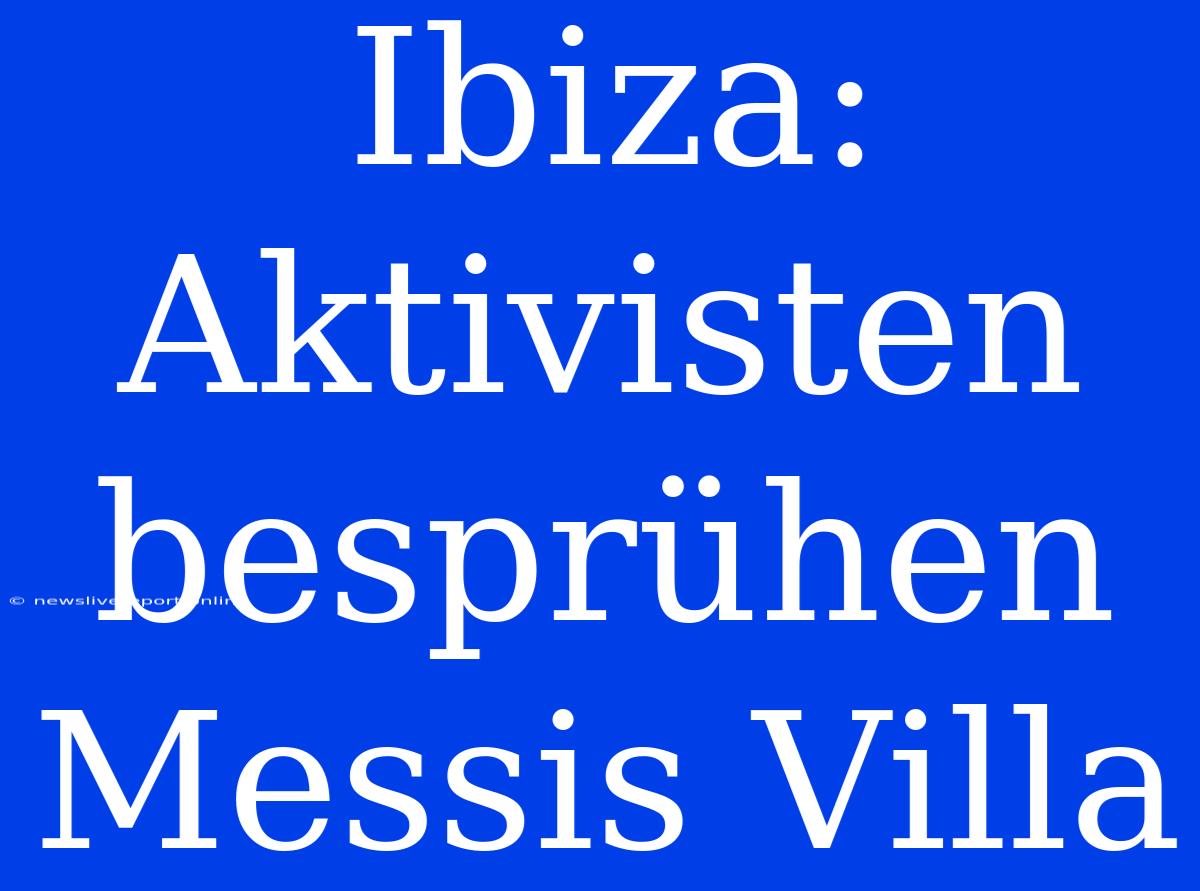 Ibiza: Aktivisten Besprühen Messis Villa