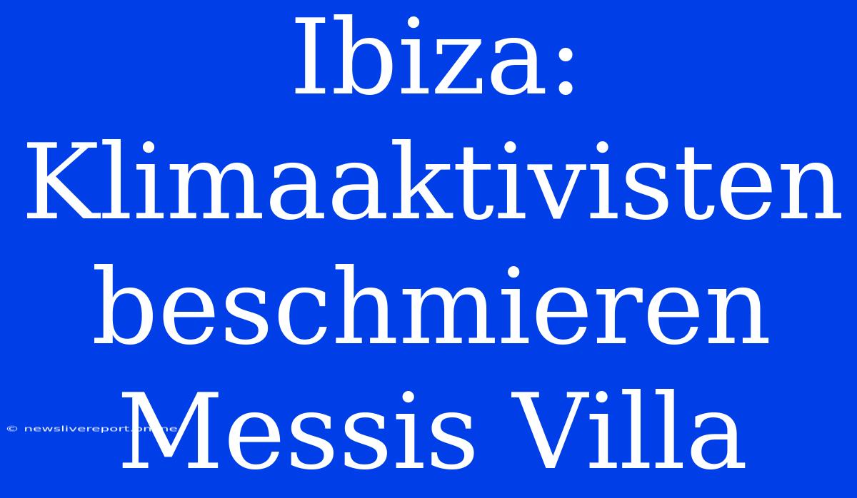 Ibiza: Klimaaktivisten Beschmieren Messis Villa