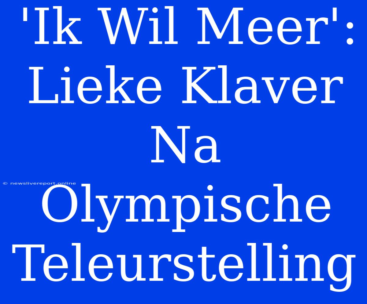 'Ik Wil Meer': Lieke Klaver Na Olympische Teleurstelling