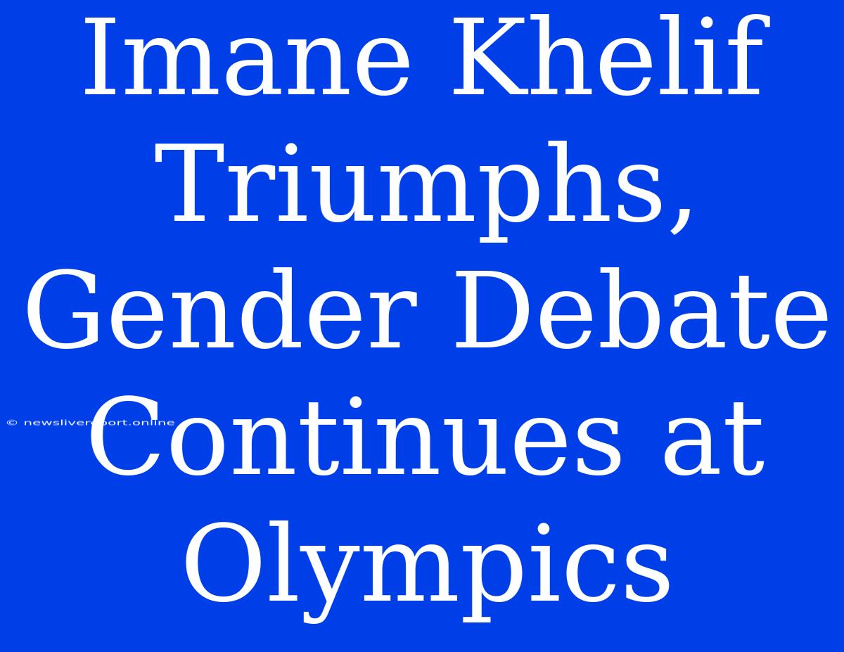 Imane Khelif Triumphs, Gender Debate Continues At Olympics