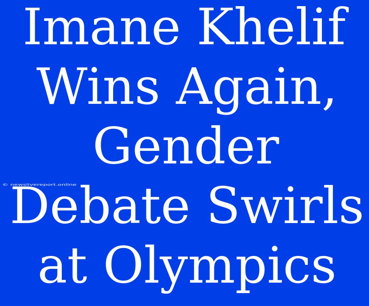 Imane Khelif Wins Again, Gender Debate Swirls At Olympics