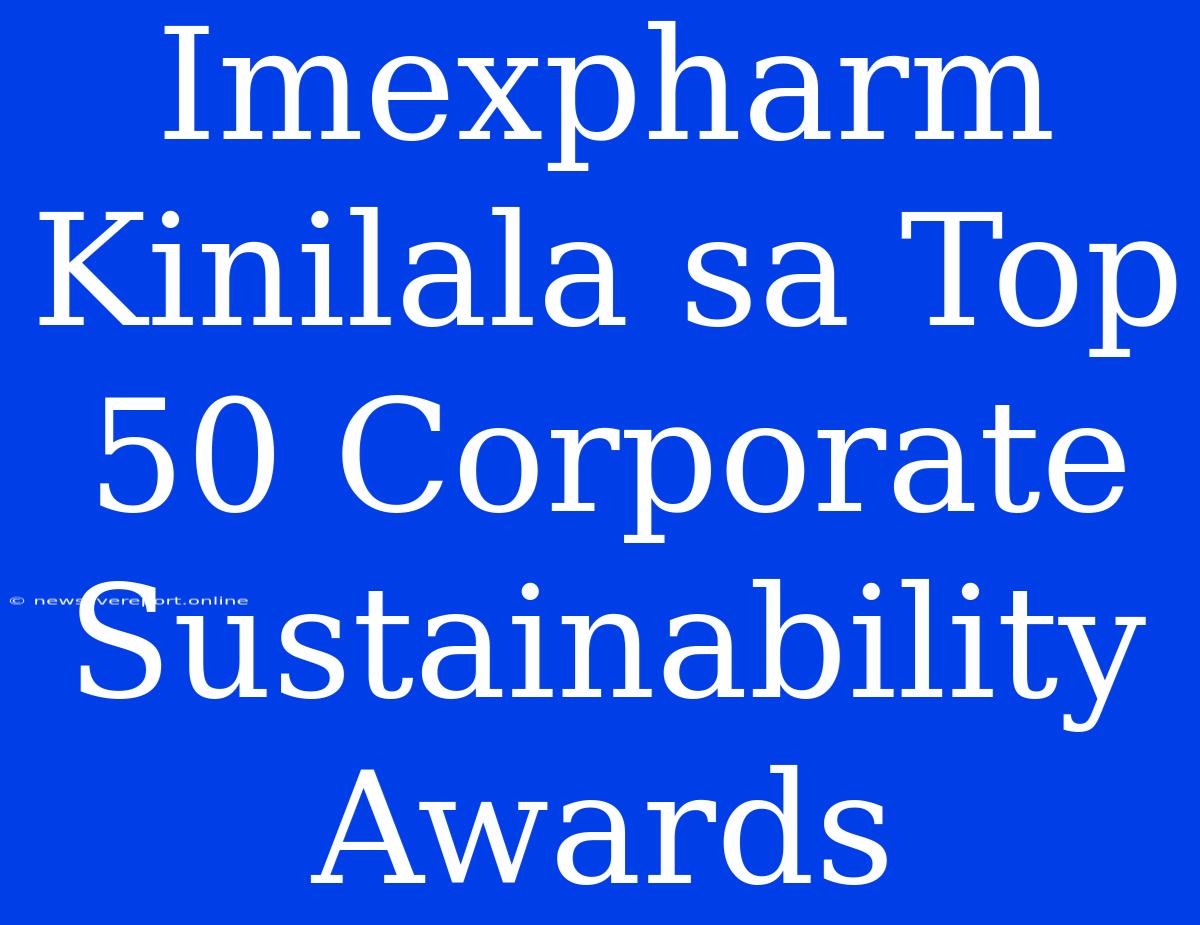 Imexpharm Kinilala Sa Top 50 Corporate Sustainability Awards