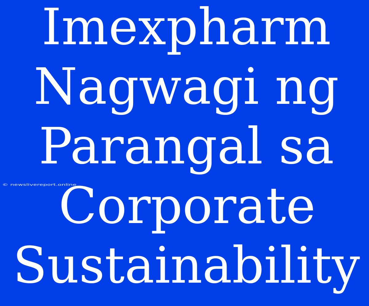 Imexpharm Nagwagi Ng Parangal Sa Corporate Sustainability