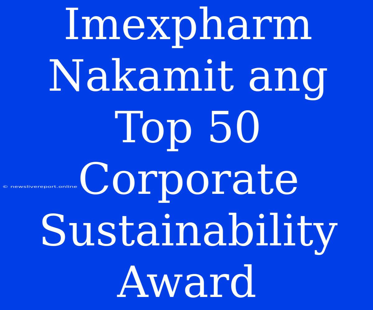 Imexpharm Nakamit Ang Top 50 Corporate Sustainability Award