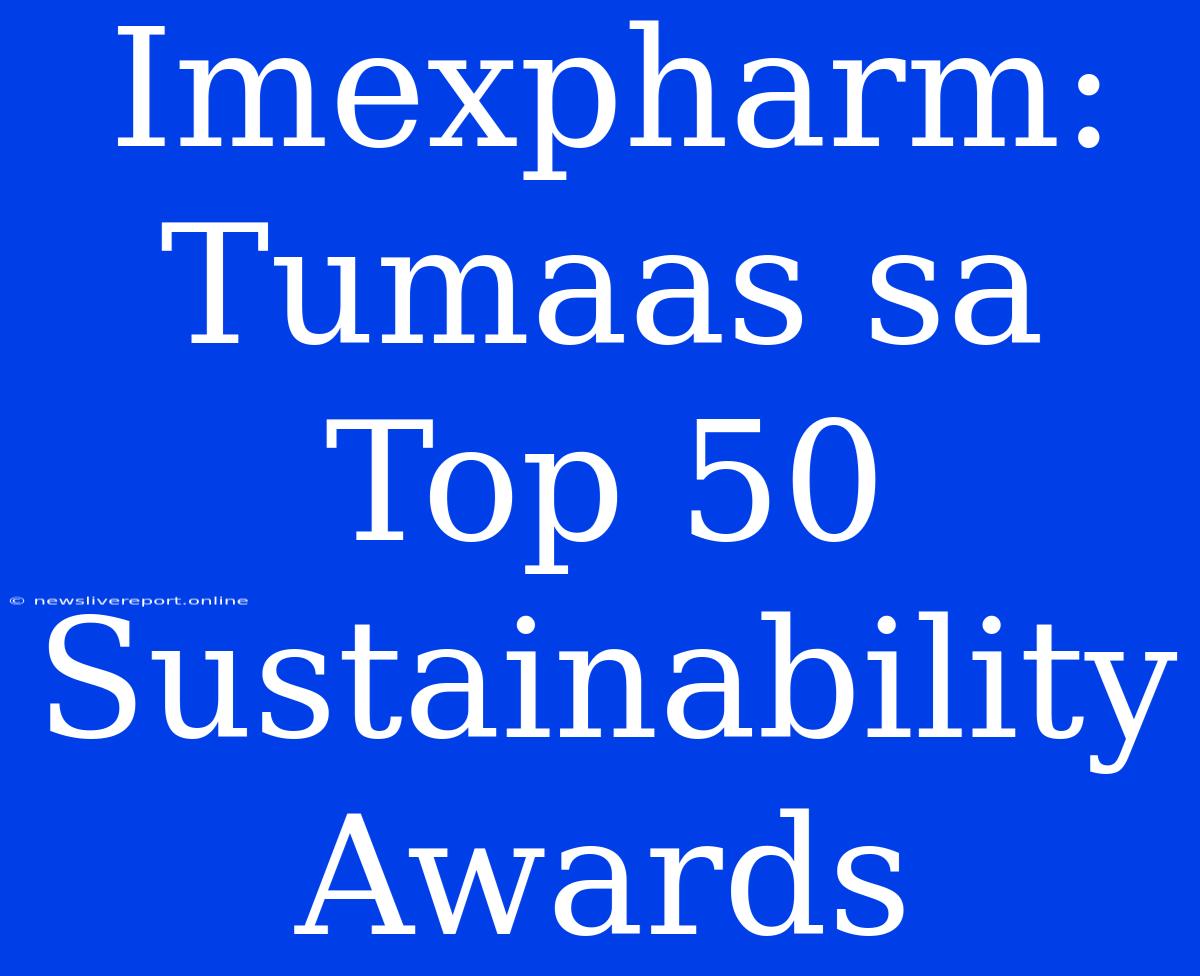 Imexpharm: Tumaas Sa Top 50 Sustainability Awards