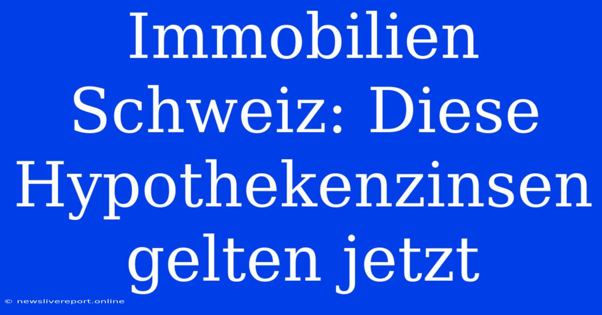 Immobilien Schweiz: Diese Hypothekenzinsen Gelten Jetzt