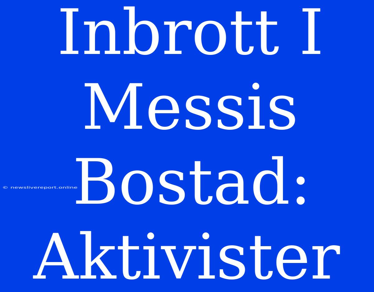 Inbrott I Messis Bostad: Aktivister